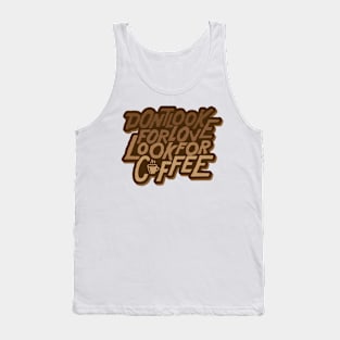 Dont look for love, look for coffee Tank Top